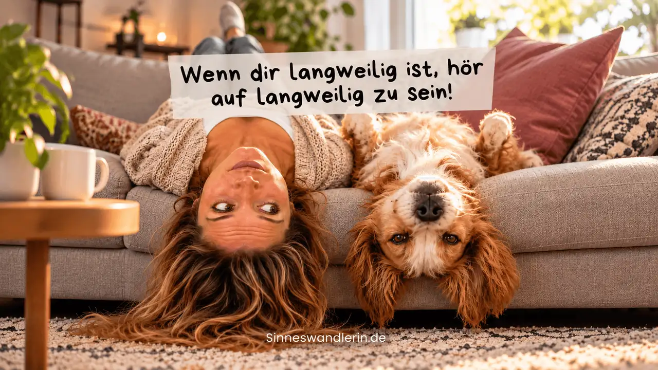 Wenn dir langweilig ist, hör auf langweilig zu sein