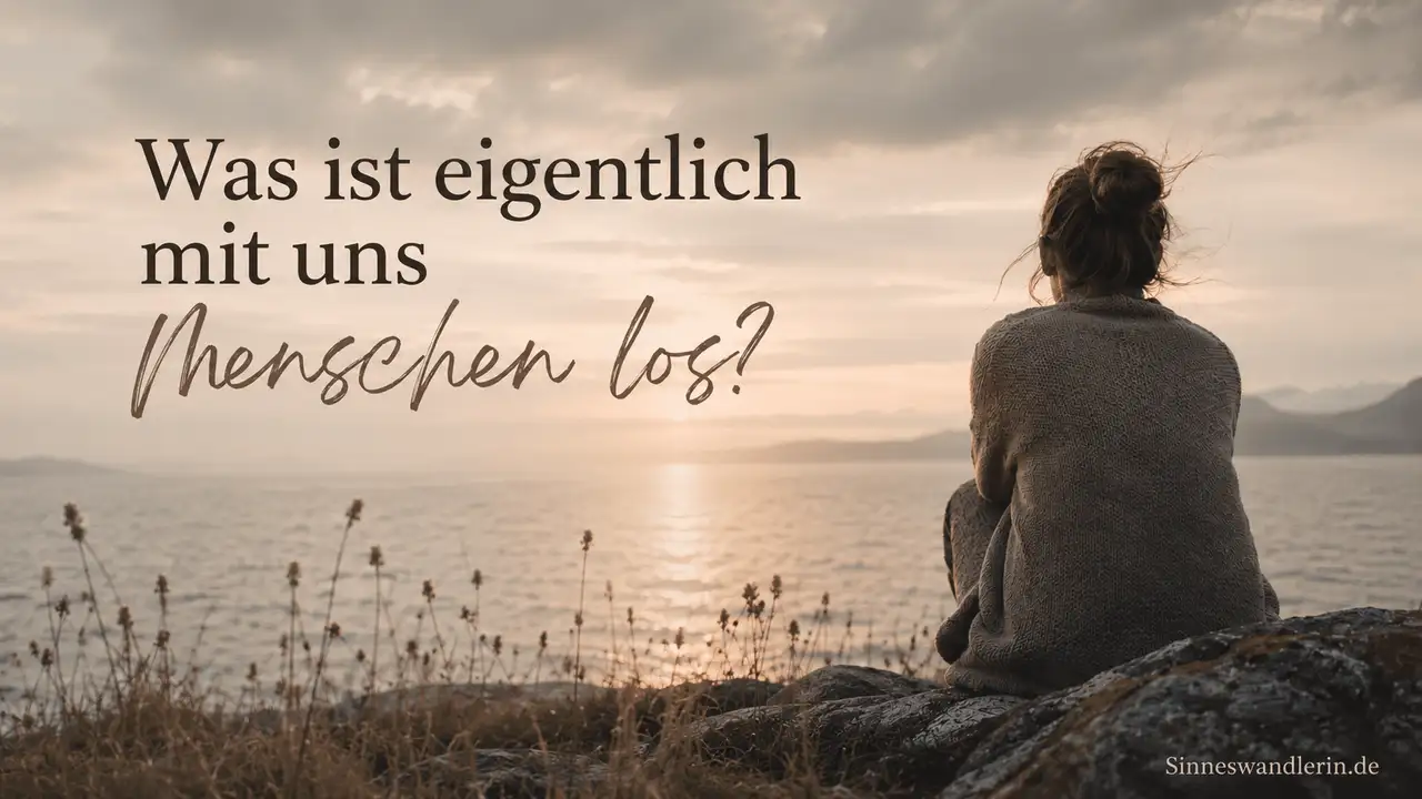 Was ist eigentlich mit uns Menschen los?